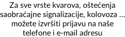 Za sve vrste kvarova, oštećenja  saobraćajne signalizacije, kolovoza … možete izvršiti prijavu na naše  telefone i e-mail adresu
